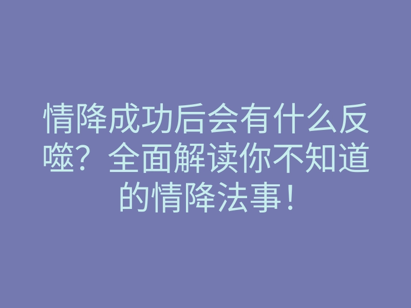 情降成功后会有什么反噬?全面解读你不知道的情降法事!