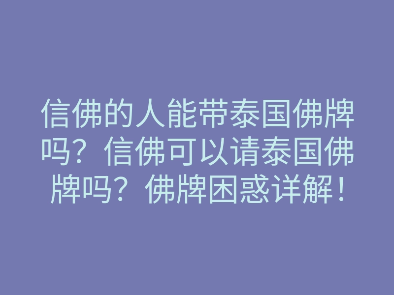 信佛的人能带泰国佛牌吗?信佛可以请泰国佛牌吗?佛牌困惑详解!