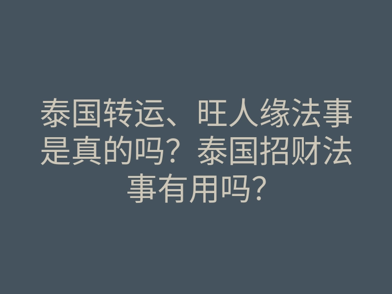 泰国转运、旺人缘法事是真的吗?泰国招财法事有用吗?