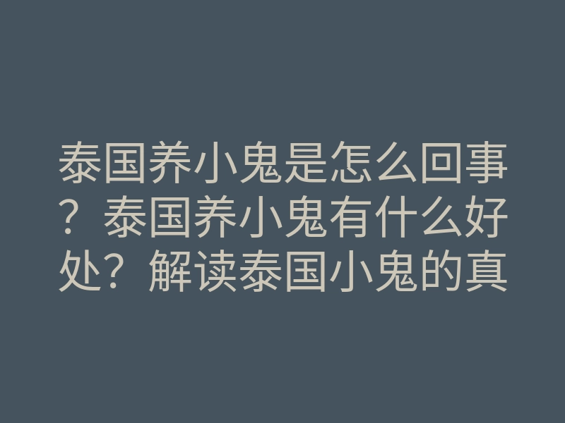 泰国养小鬼是怎么回事?泰国养小鬼有什么好处?解读泰国小鬼的真相!