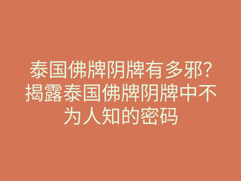 泰国佛牌阴牌有多邪?揭露泰国佛牌阴牌中不为人知的密码