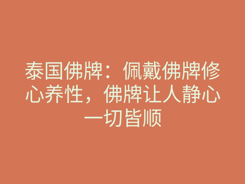 泰国佛牌:佩戴佛牌修心养性,佛牌让人静心一切皆顺