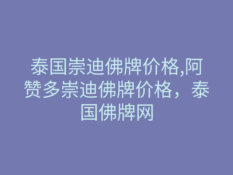 泰国崇迪佛牌价格,阿赞多崇迪佛牌价格,泰国佛牌网