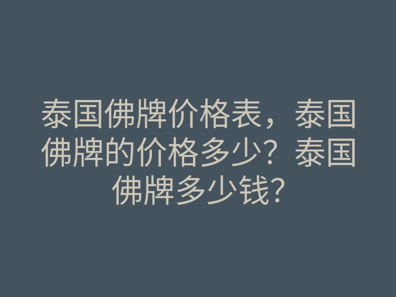 泰国佛牌价格表，泰国佛牌的价格多少？泰国佛牌多少钱？