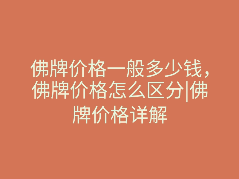 佛牌价格一般多少钱，佛牌价格怎么区分|佛牌价格详解