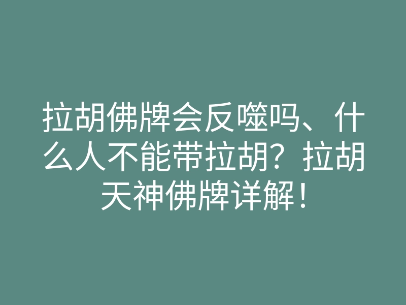拉胡佛牌会反噬吗、什么人不能带拉胡?拉胡天神佛牌详解!