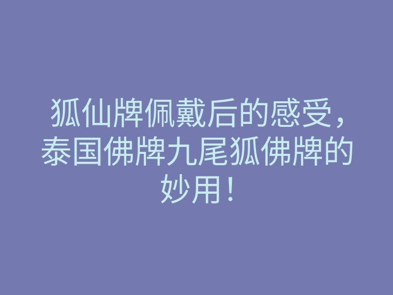 狐仙牌佩戴后的感受,泰国佛牌九尾狐佛牌的妙用!