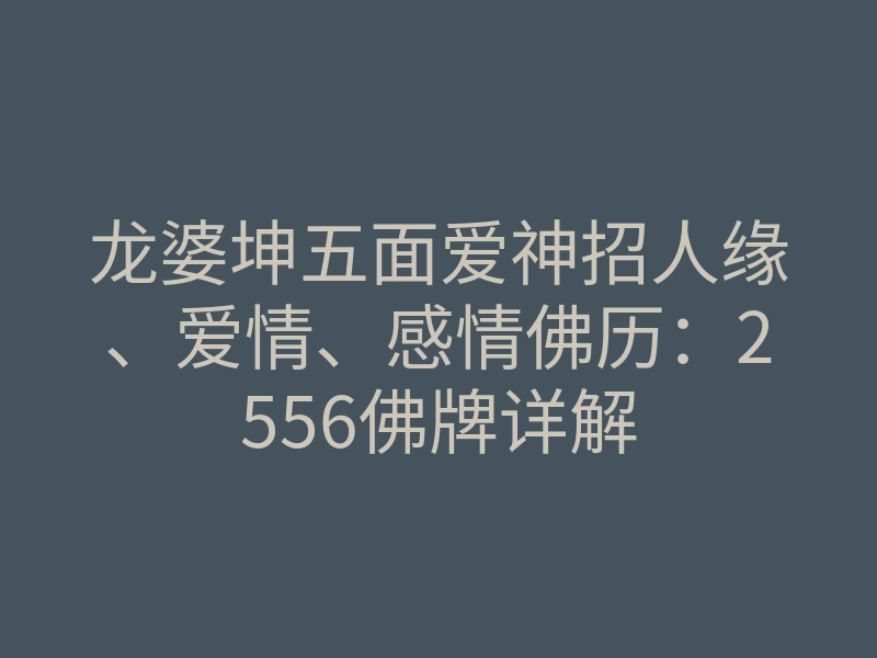 龙婆坤五面爱神招人缘、爱情、感情佛历:2556佛牌详解