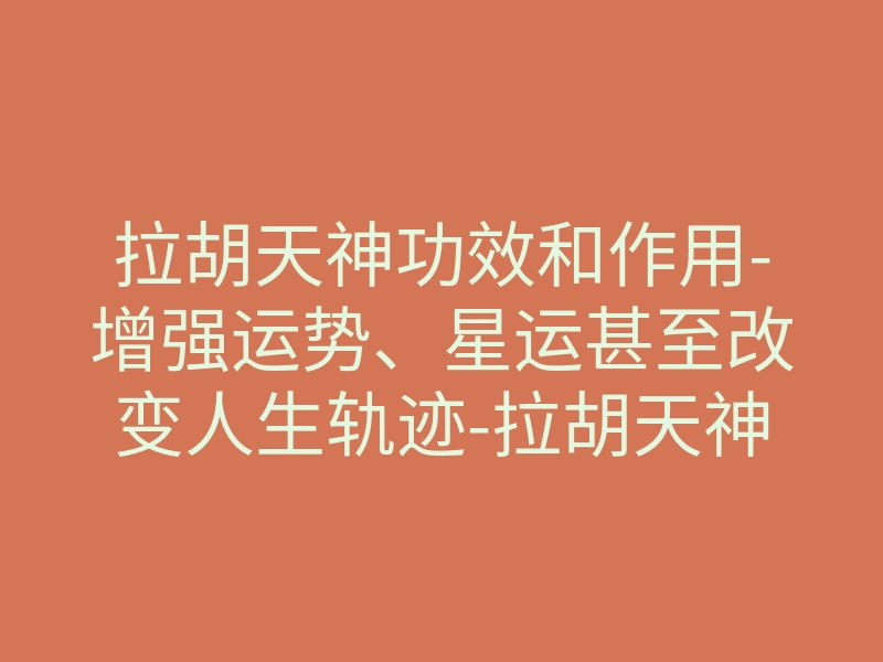 拉胡天神功效和作用-增强运势、星运甚至改变人生轨迹-拉胡天神佛牌