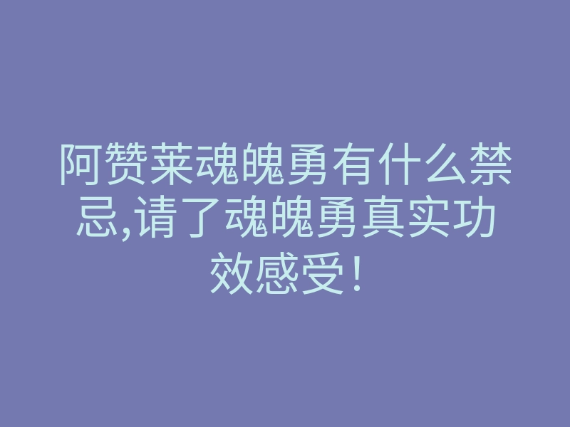 阿赞莱魂魄勇有什么禁忌,请了魂魄勇真实功效感受!