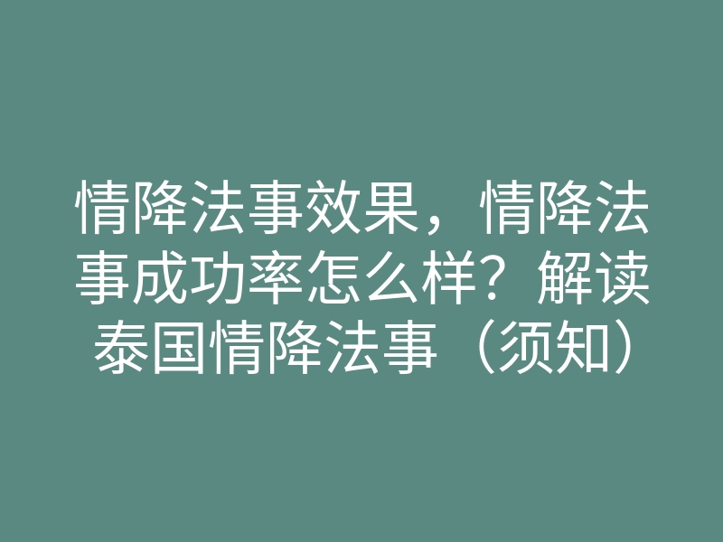 情降法事效果,情降法事成功率怎么样?解读泰国情降法事(须知)