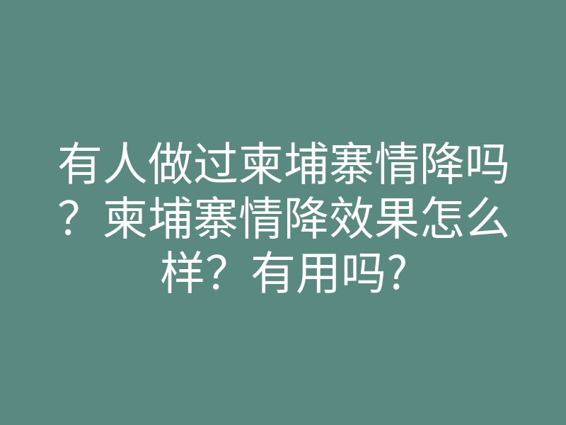 有人做过柬埔寨情降吗?柬埔寨情降效果怎么样?有用吗?