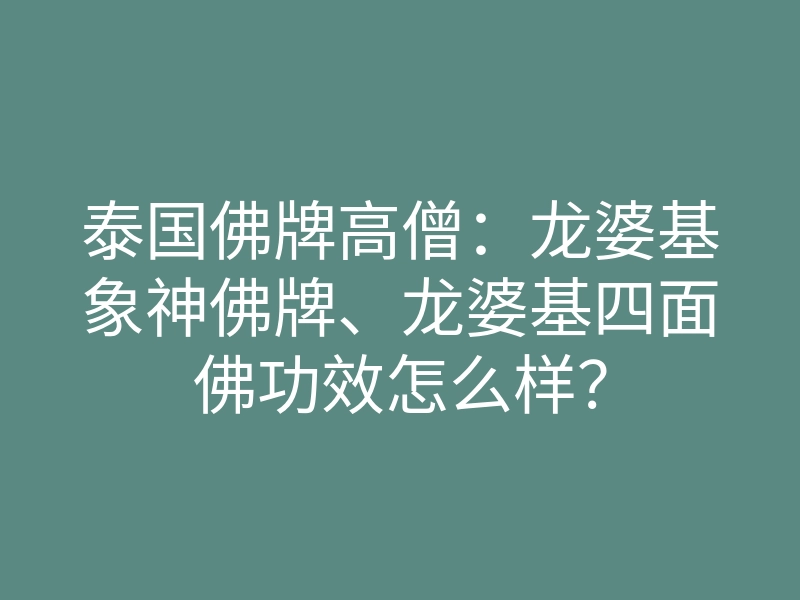 泰国佛牌高僧:龙婆基象神佛牌、龙婆基四面佛功效怎么样?