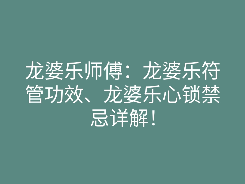 龙婆乐师傅:龙婆乐符管功效、龙婆乐心锁禁忌详解!