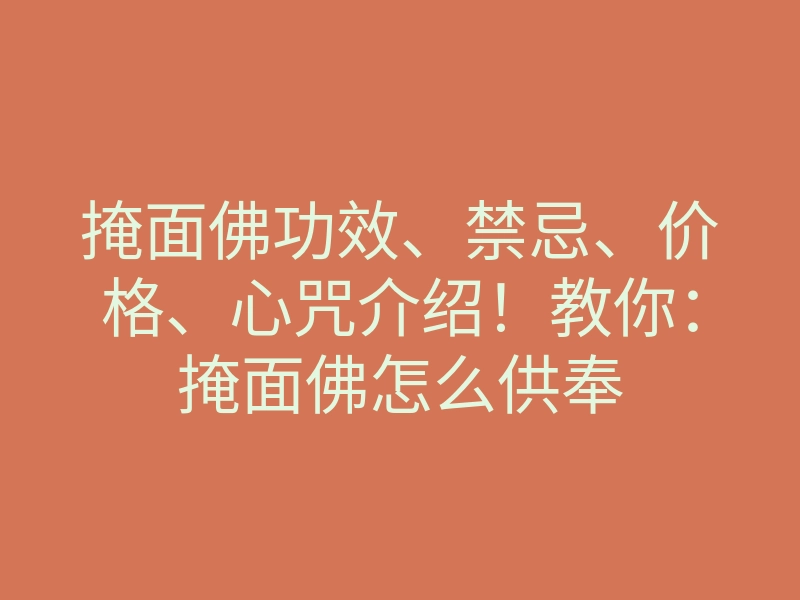 掩面佛功效、禁忌、价格、心咒介绍!教你:掩面佛怎么供奉