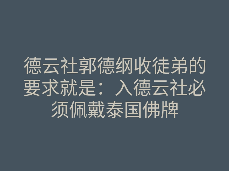 德云社郭德纲收徒弟的要求就是:入德云社必须佩戴泰国佛牌