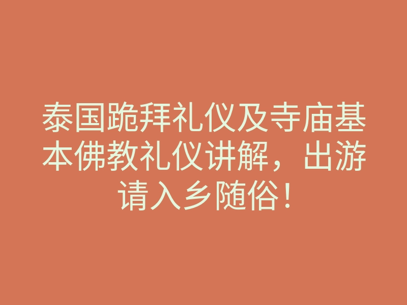 泰国跪拜礼仪及寺庙基本佛教礼仪讲解,出游请入乡随俗!