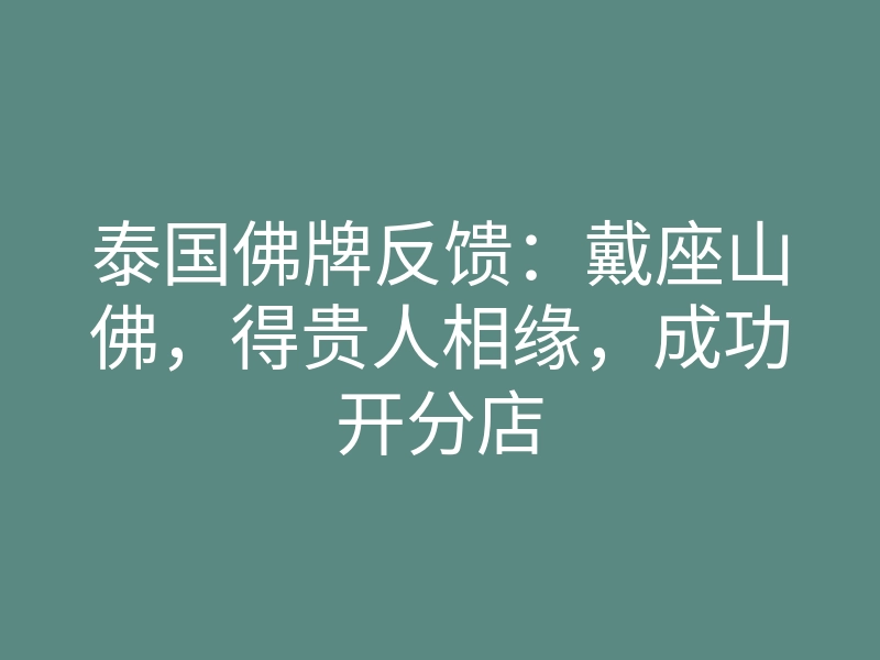 泰国佛牌反馈:戴座山佛,得贵人相缘,成功开分店