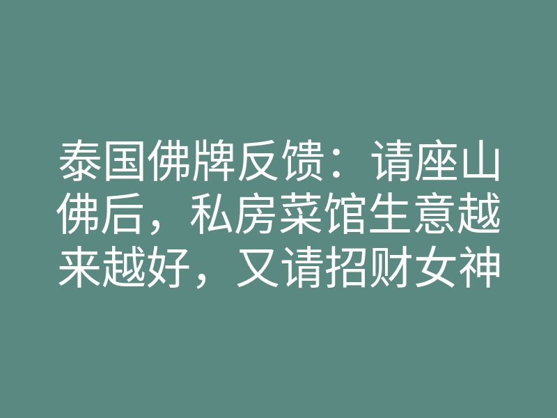 泰国佛牌反馈:请座山佛后,私房菜馆生意越来越好,又请招财女神