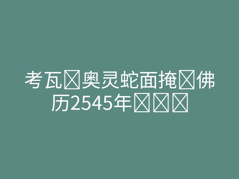 考瓦奥灵蛇面掩佛历2545年͏