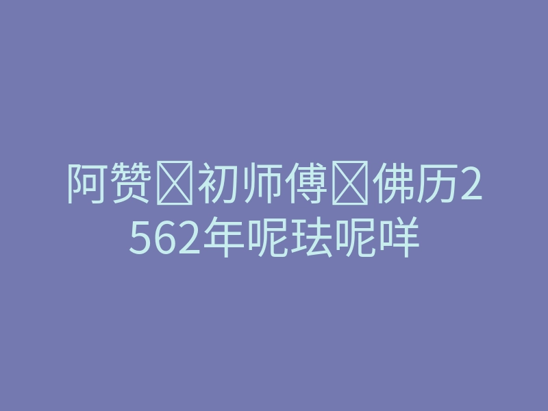 阿赞初师傅佛历2562年呢珐呢咩