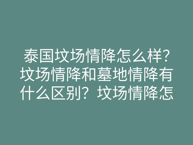 泰国坟场情降怎么样?坟场情降和墓地情降有什么区别?坟场情降怎么做?