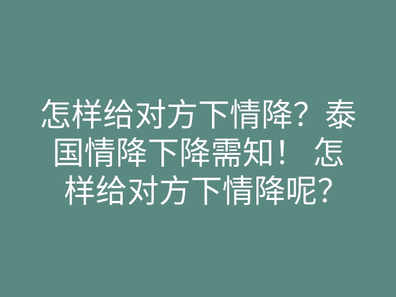 怎样给对方下情降?泰国情降下降需知! 怎样给对方下情降呢?