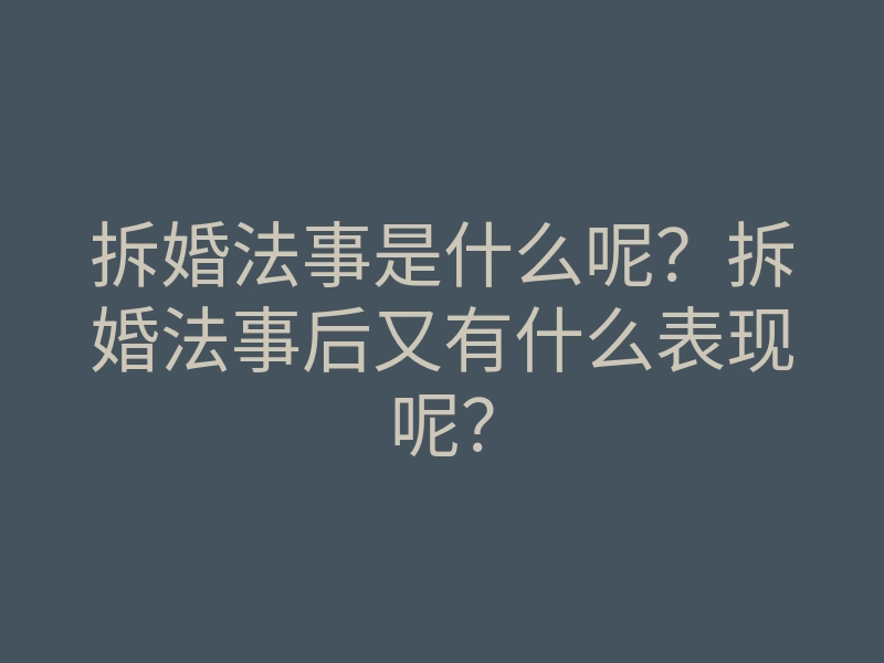 拆婚法事是什么呢?拆婚法事后又有什么表现呢?