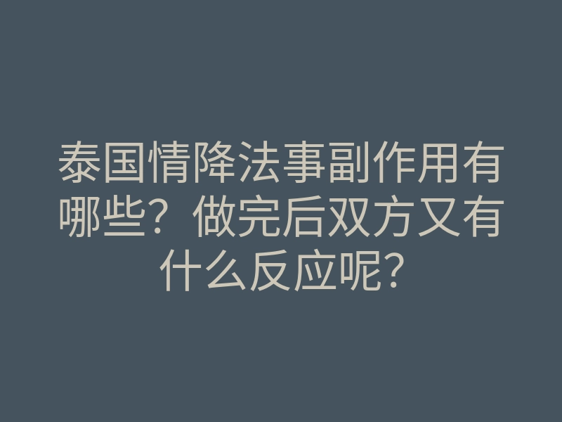 泰国情降法事副作用有哪些?做完后双方又有什么反应呢?