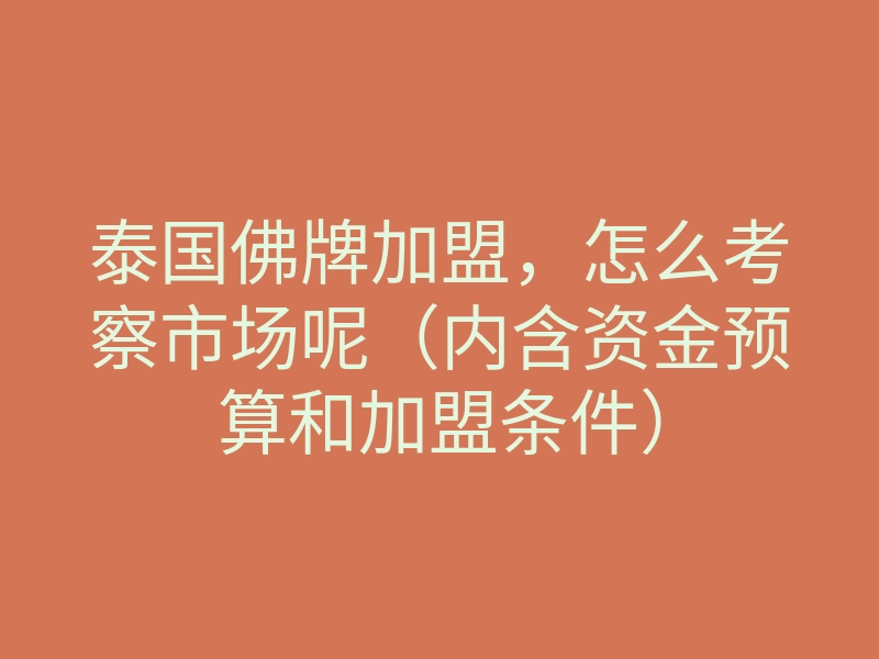 泰国佛牌加盟,怎么考察市场呢(内含资金预算和加盟条件)