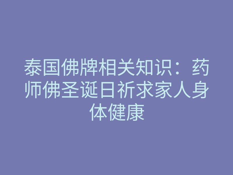 泰国佛牌相关知识：药师佛圣诞日祈求家人身体健康