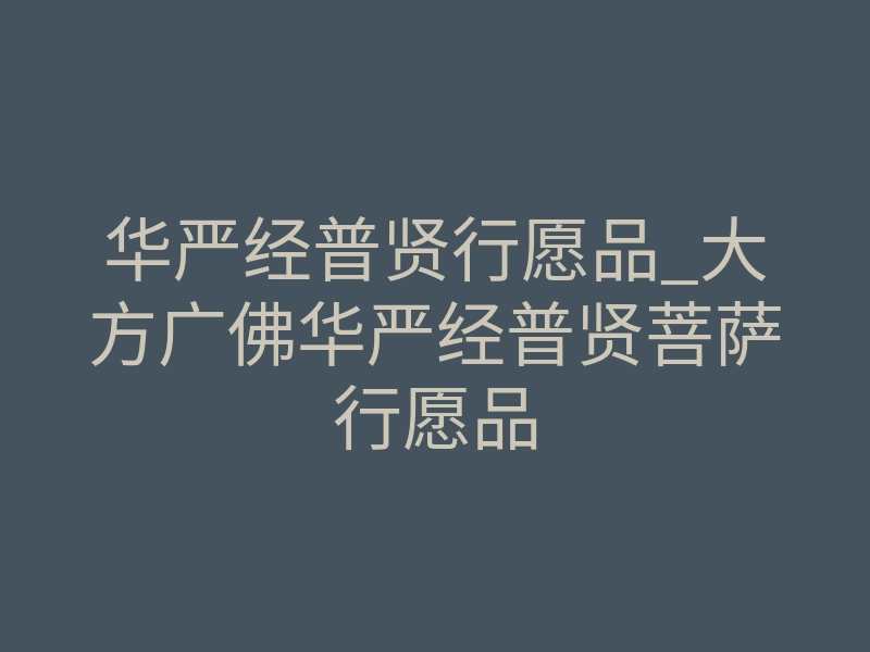 华严经普贤行愿品_大方广佛华严经普贤菩萨行愿品