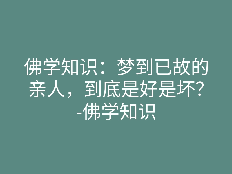 佛学知识:梦到已故的亲人,到底是好是坏?-佛学知识