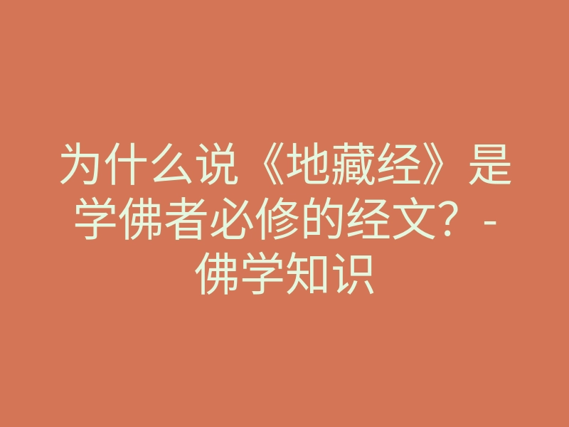 为什么说《地藏经》是学佛者必修的经文？-佛学知识