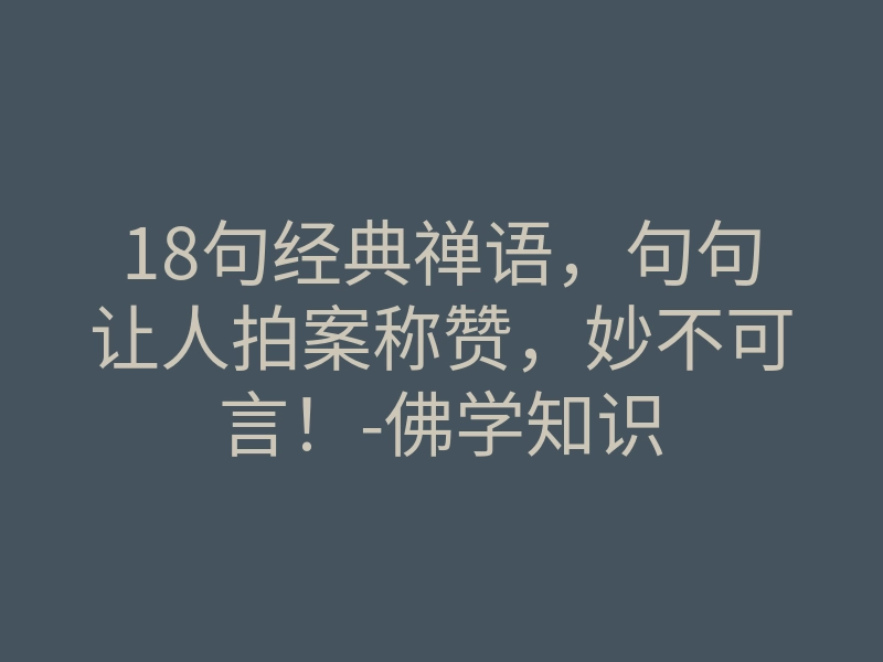 18句经典禅语，句句让人拍案称赞，妙不可言！-佛学知识