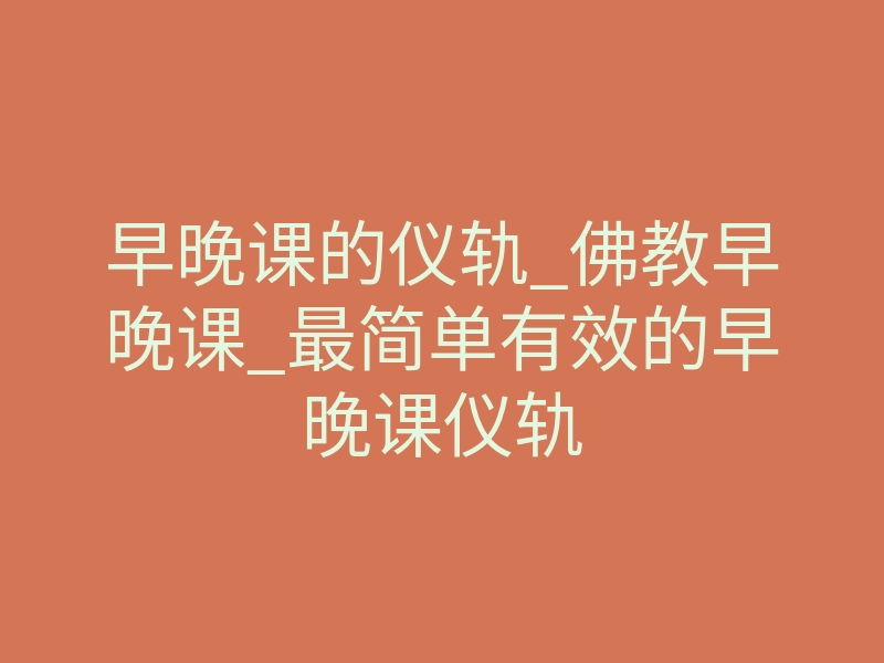早晚课的仪轨_佛教早晚课_最简单有效的早晚课仪轨