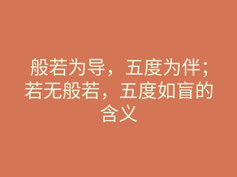 般若为导,五度为伴;若无般若,五度如盲的含义