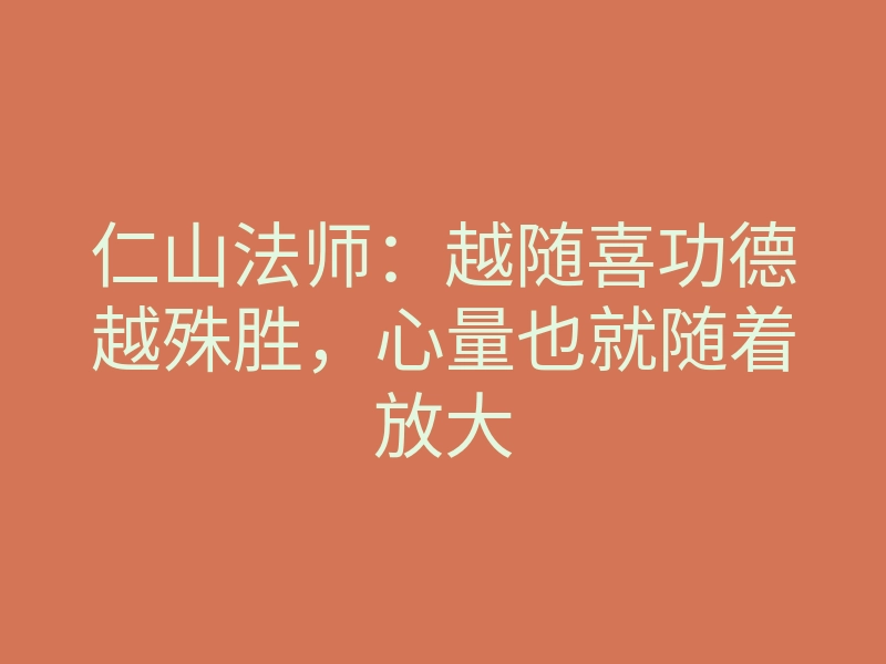 仁山法师:越随喜功德越殊胜,心量也就随着放大