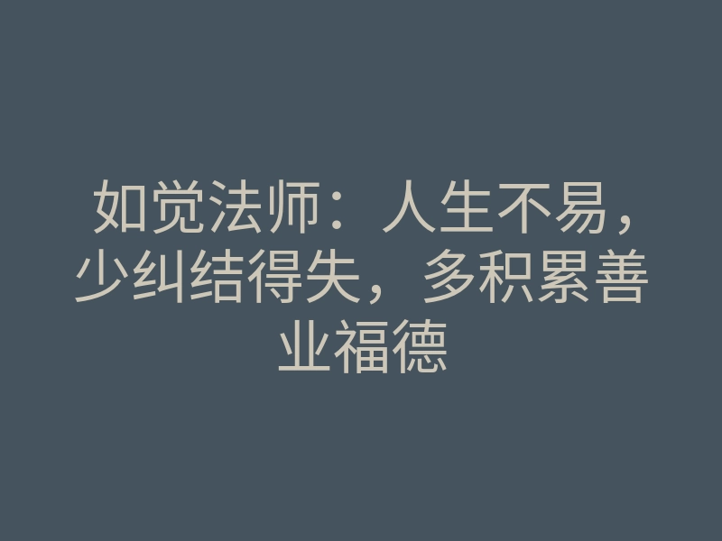 如觉法师：人生不易，少纠结得失，多积累善业福德