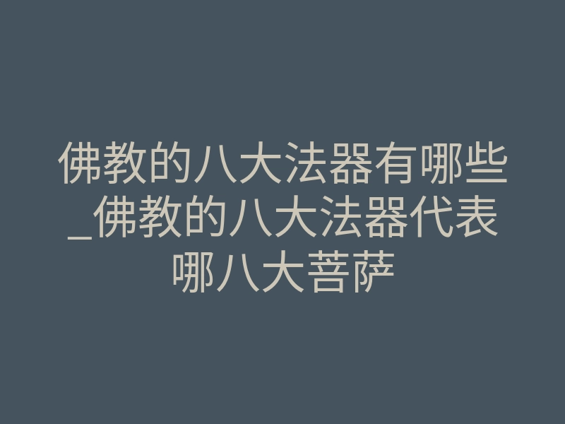 佛教的八大法器有哪些_佛教的八大法器代表哪八大菩萨