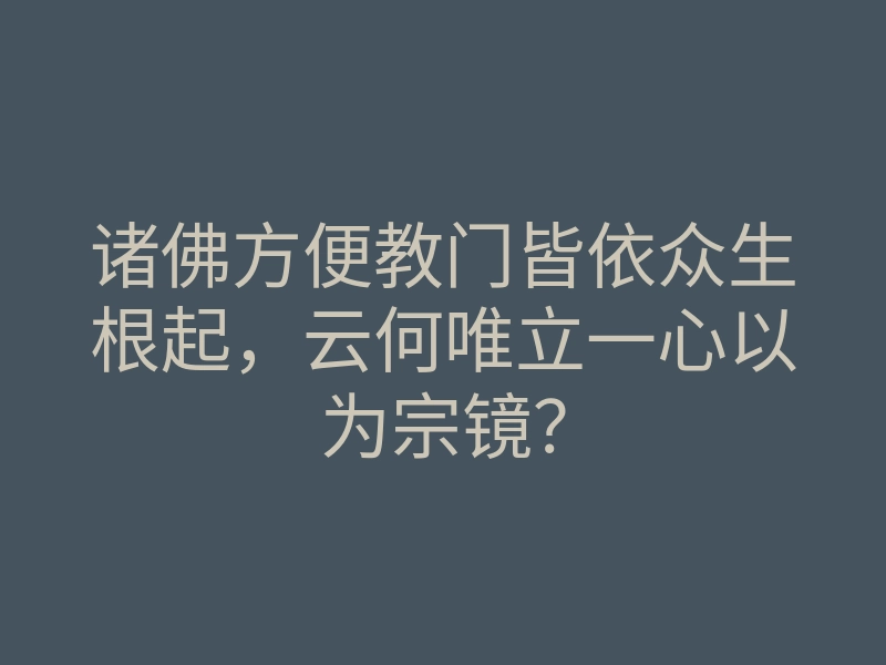 诸佛方便教门皆依众生根起，云何唯立一心以为宗镜？