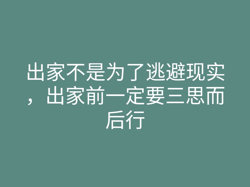 出家不是为了逃避现实,出家前一定要三思而后行