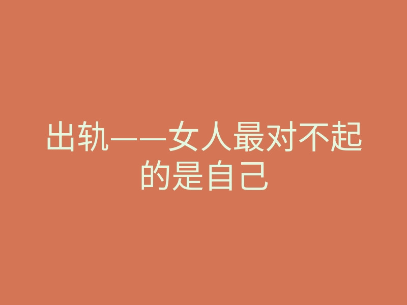 出轨——女人最对不起的是自己