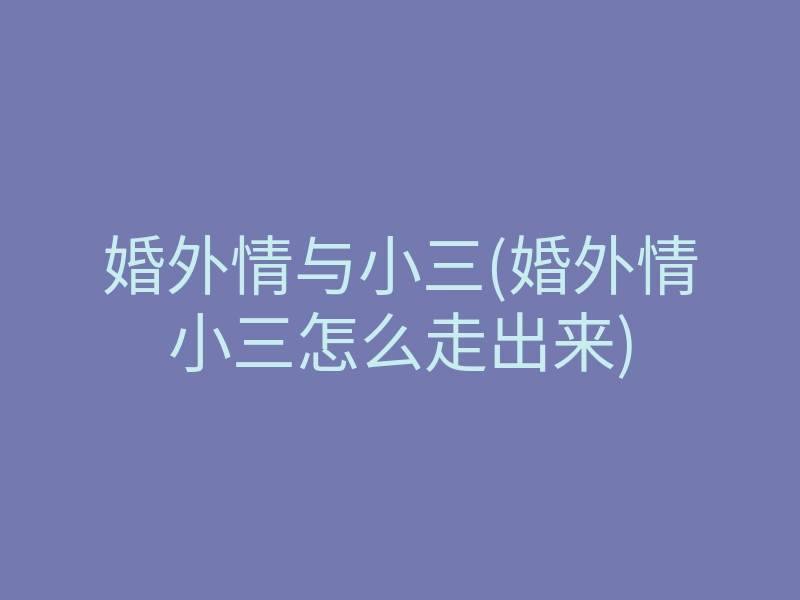 婚外情与小三(婚外情小三怎么走出来)
