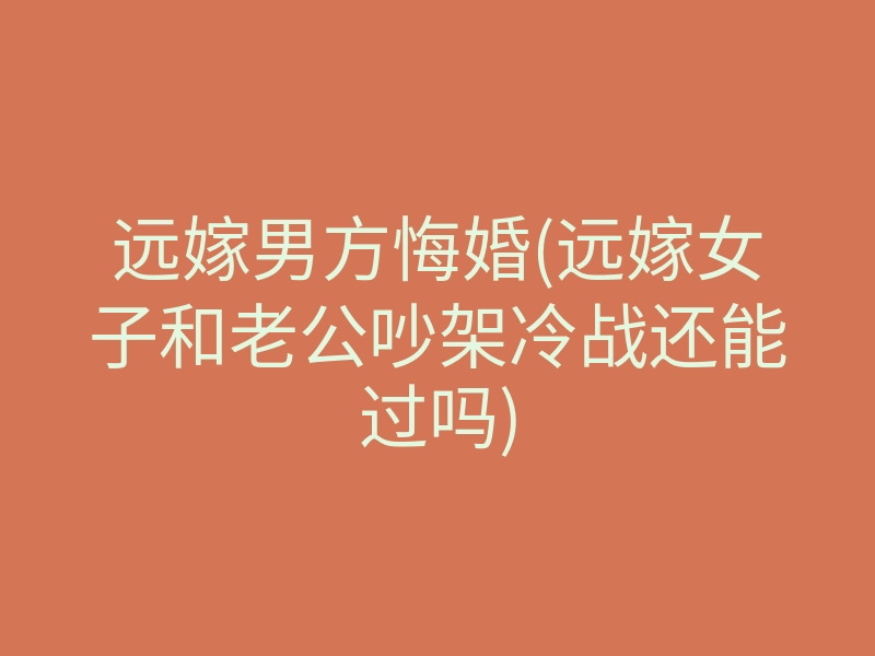 远嫁男方悔婚(远嫁女子和老公吵架冷战还能过吗)