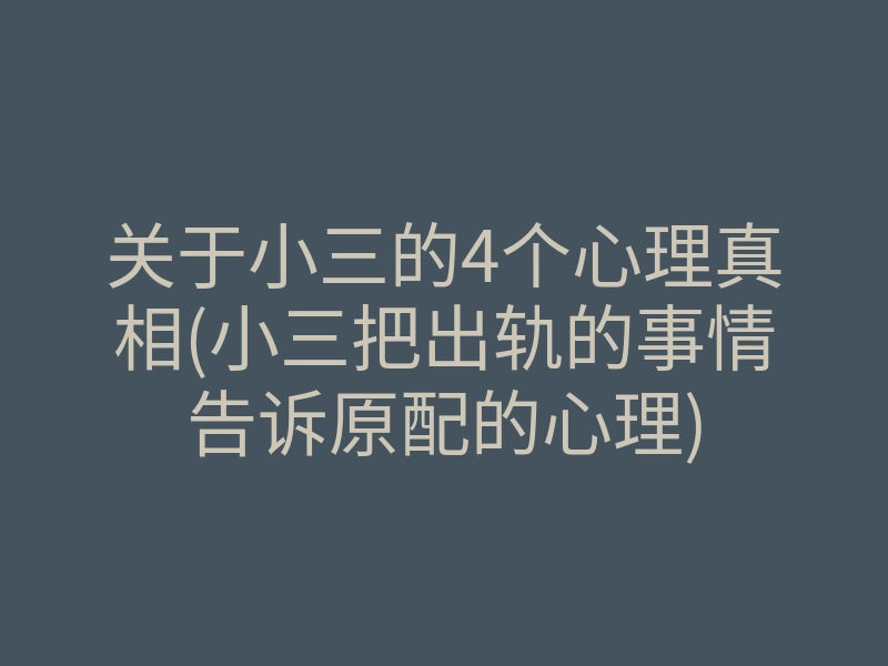 关于小三的4个心理真相(小三把出轨的事情告诉原配的心理)