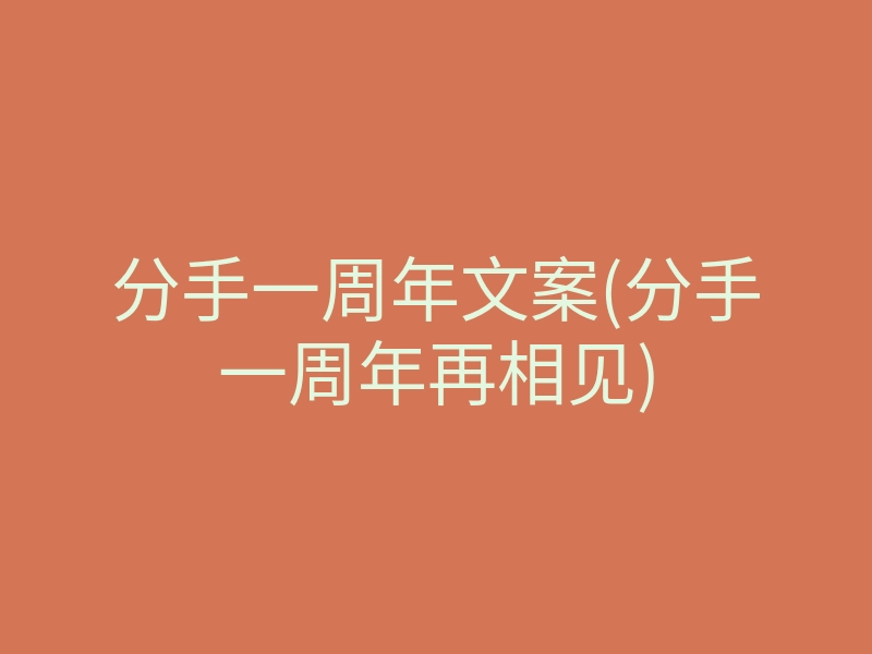 分手一周年文案(分手一周年再相见)
