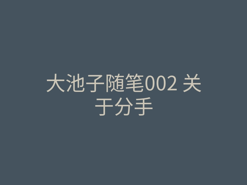 大池子随笔002 关于分手