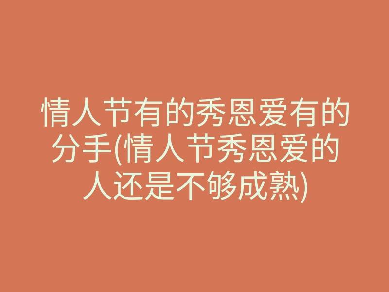 情人节有的秀恩爱有的分手(情人节秀恩爱的人还是不够成熟)