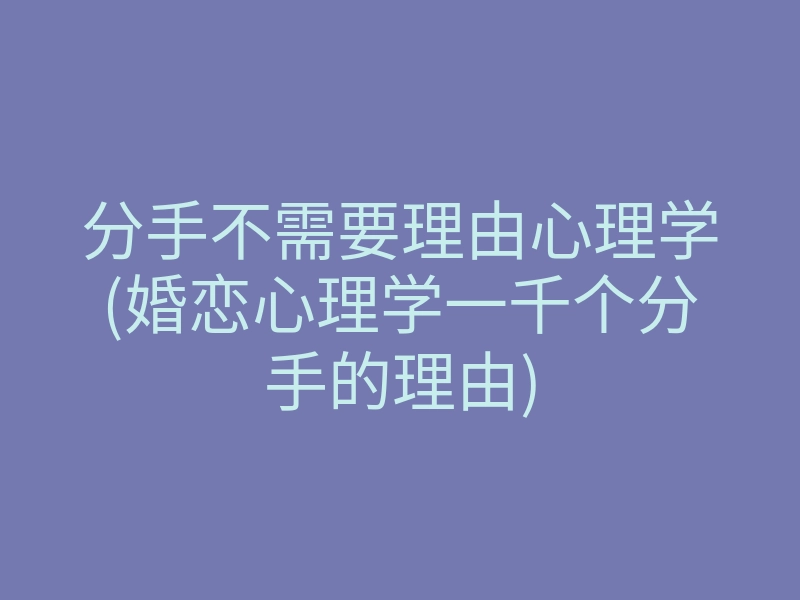 分手不需要理由心理学(婚恋心理学一千个分手的理由)